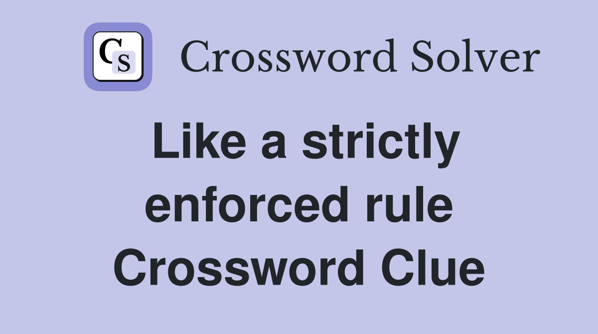 Like a strictly enforced rule Crossword Clue
