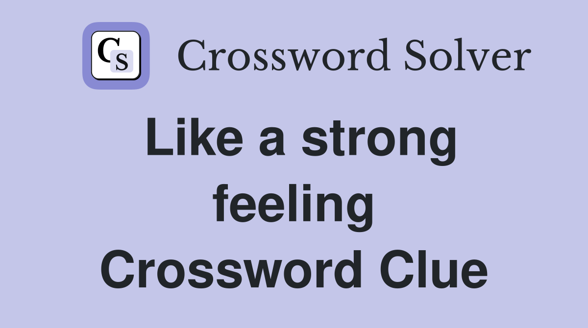 Like a strong feeling Crossword Clue