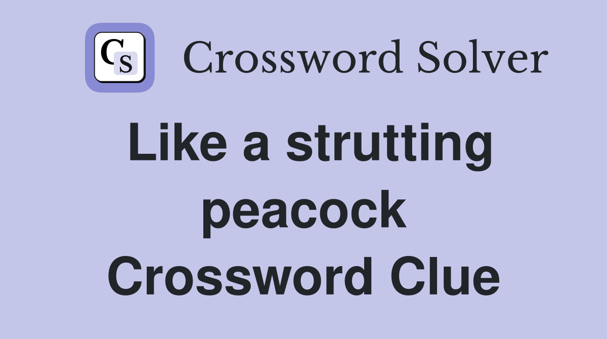Like a strutting peacock Crossword Clue