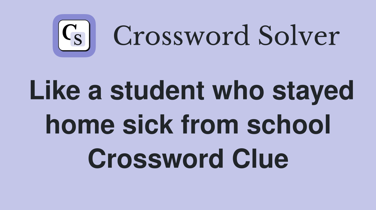 Like a student who stayed home sick from school Crossword Clue