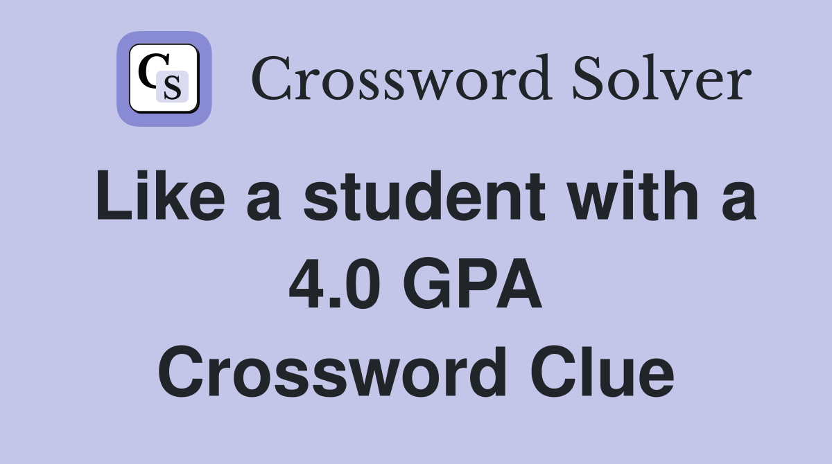 Like a student with a 4.0 GPA Crossword Clue