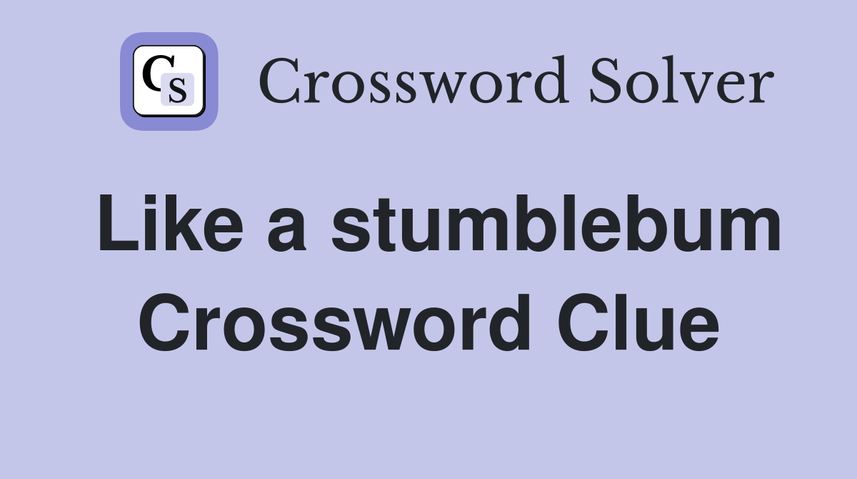 Like a stumblebum Crossword Clue