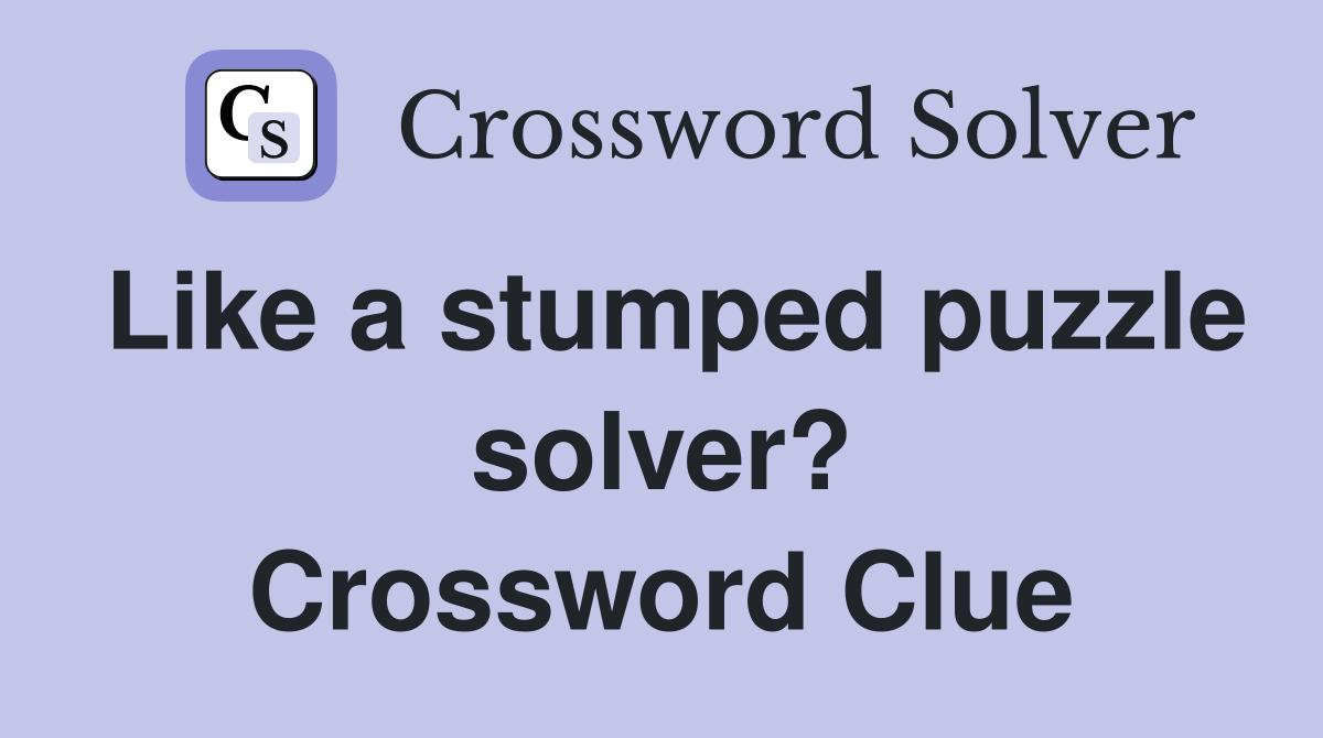 Like a stumped puzzle solver? Crossword Clue