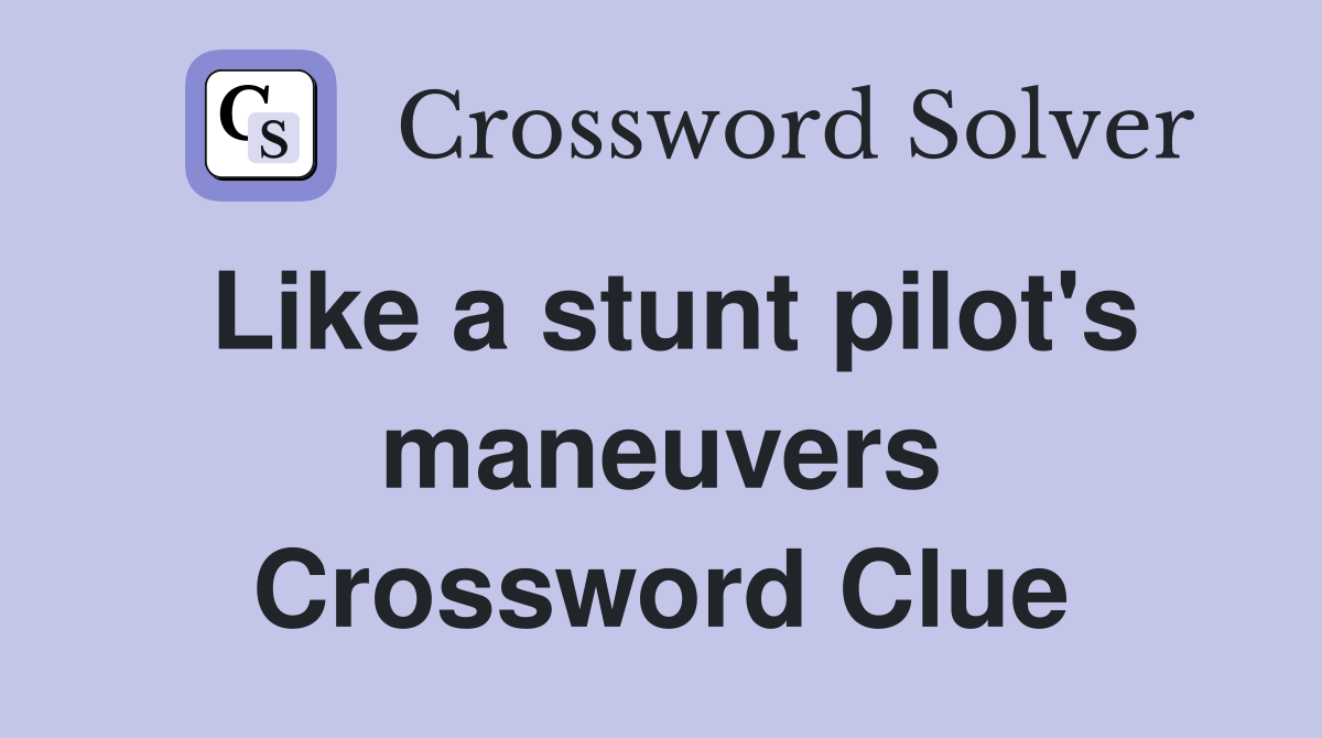 Like a stunt pilot's maneuvers Crossword Clue