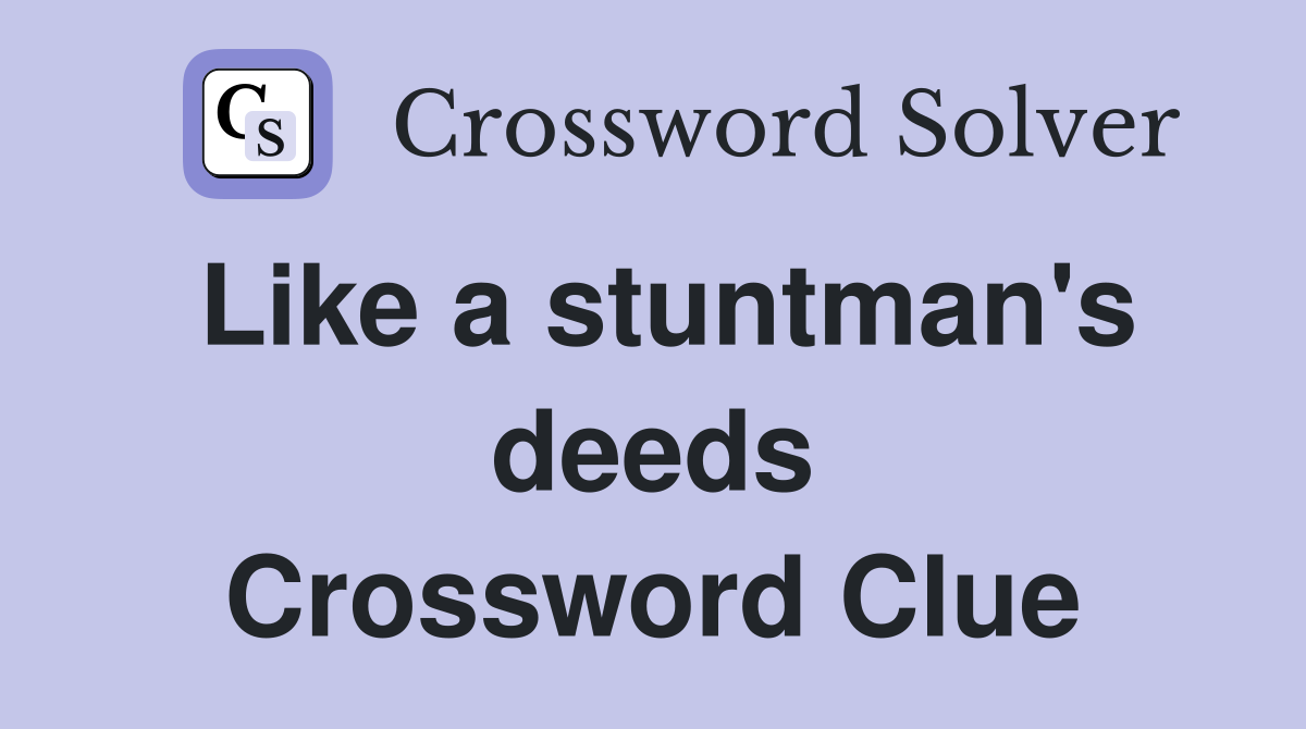 Like a stuntman's deeds Crossword Clue