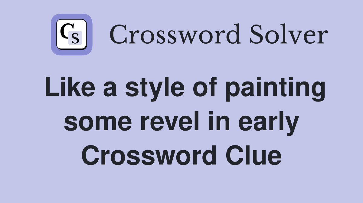 Like a style of painting some revel in early Crossword Clue