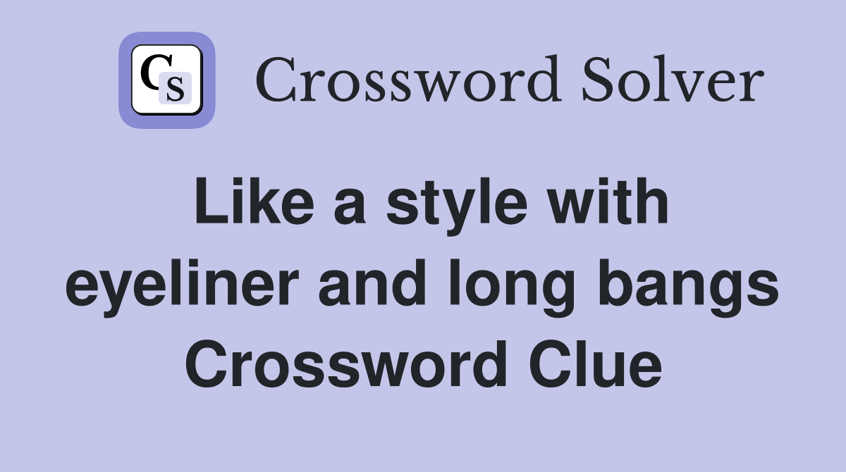 Like a style with eyeliner and long bangs Crossword Clue