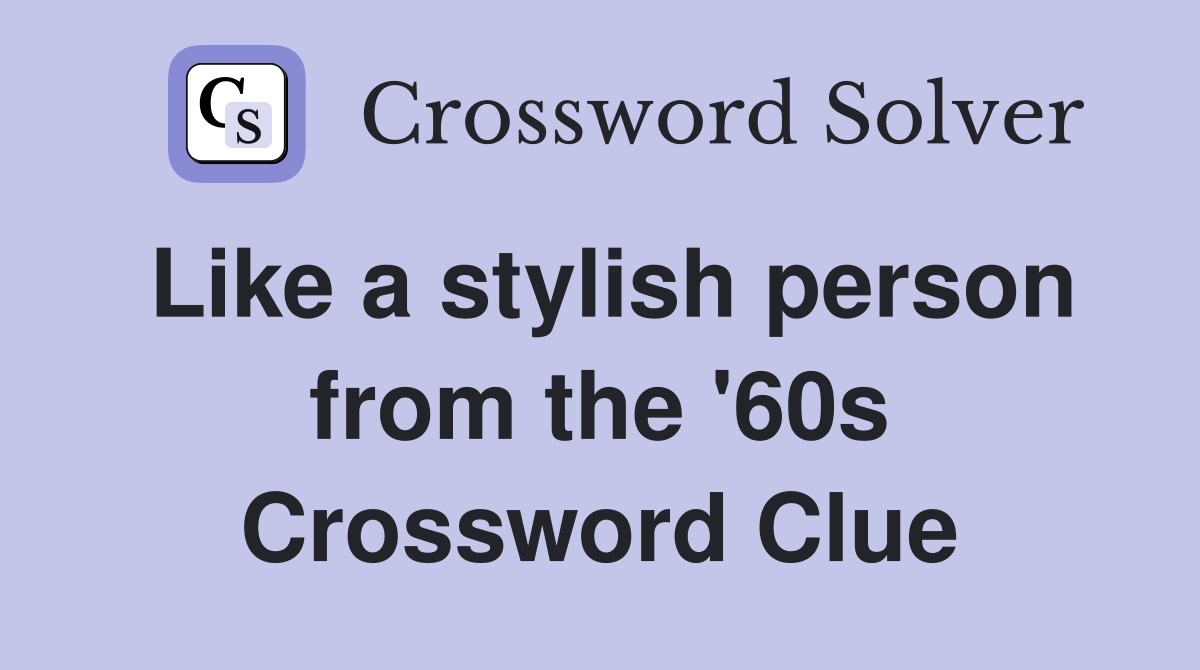 Like a stylish person from the '60s Crossword Clue