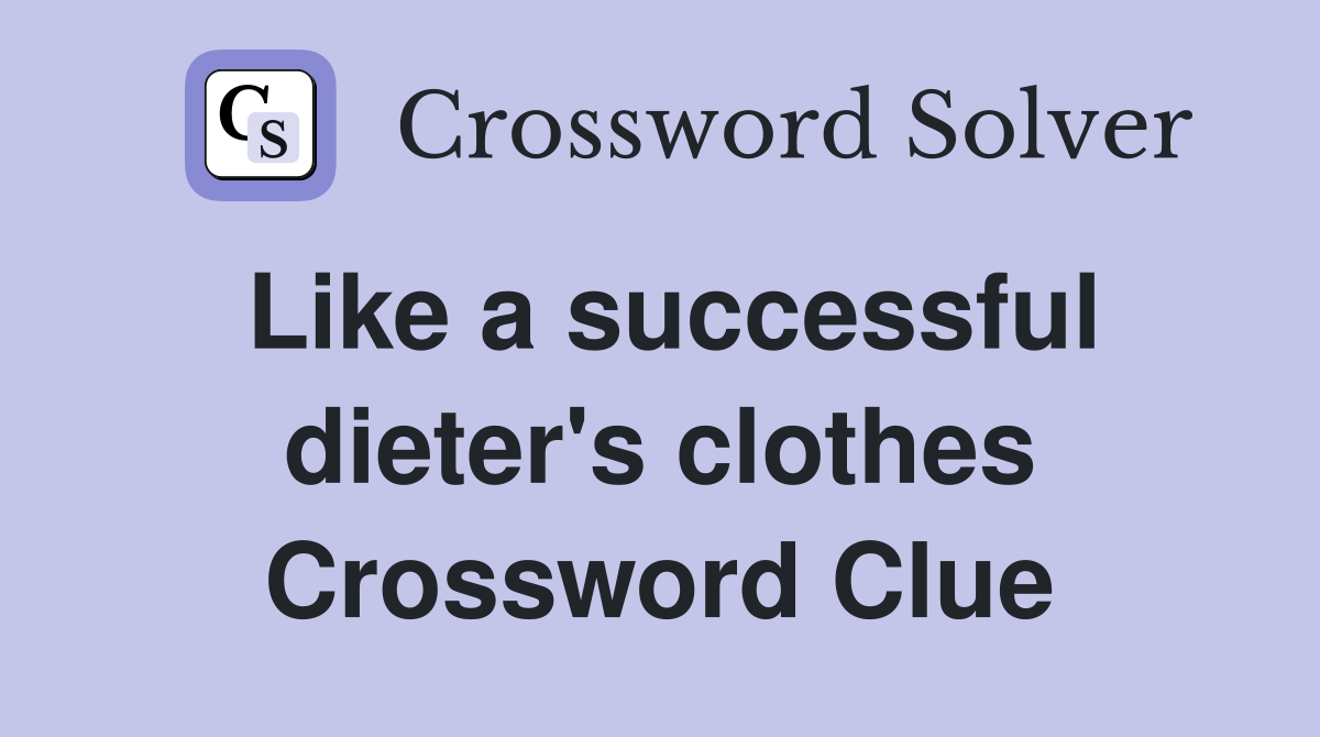 Like a successful dieter's clothes Crossword Clue