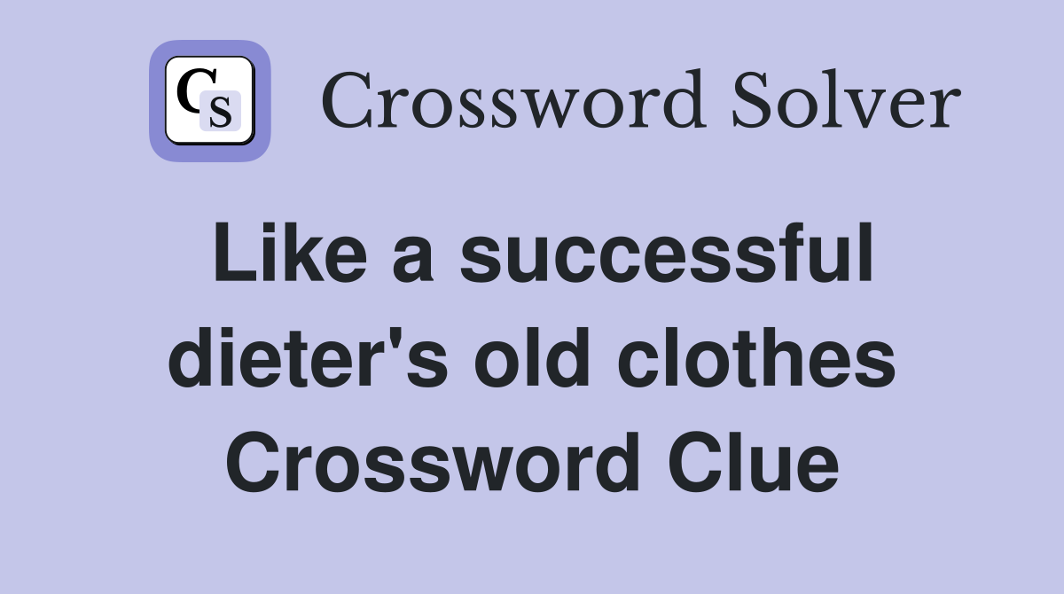 Like a successful dieter's old clothes Crossword Clue