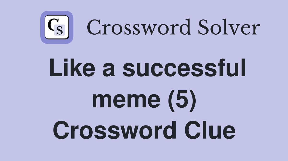 Like a successful meme (5) Crossword Clue