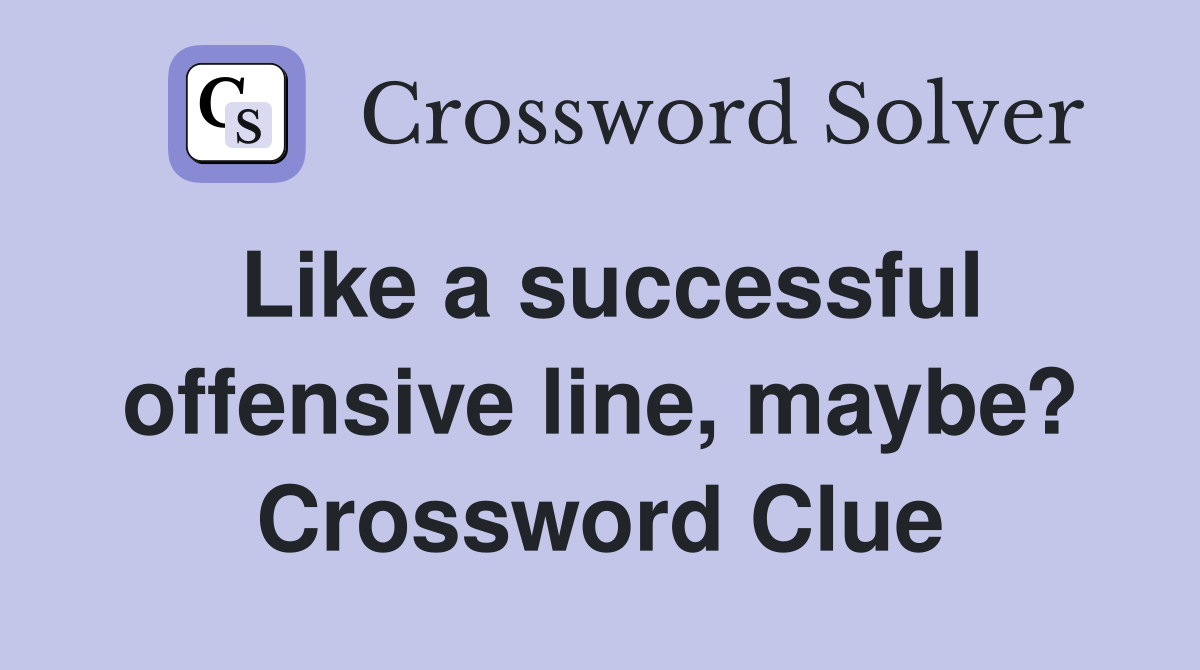Like a successful offensive line, maybe? Crossword Clue