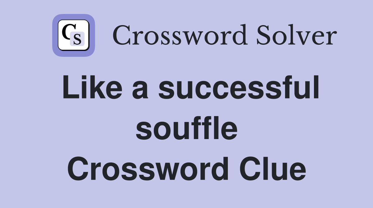 Like a successful souffle Crossword Clue