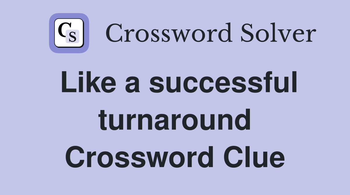 Like a successful turnaround Crossword Clue
