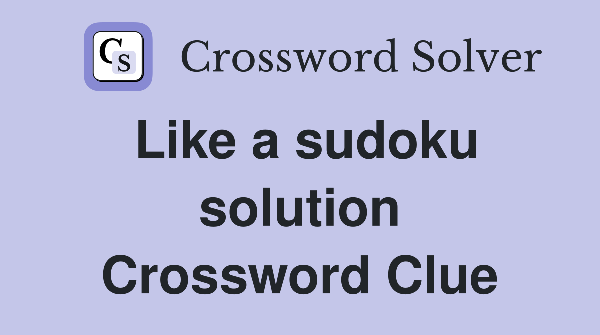 Like a sudoku solution Crossword Clue