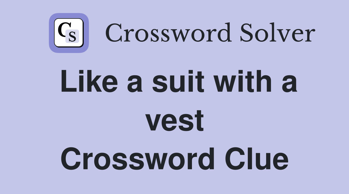 Like a suit with a vest Crossword Clue