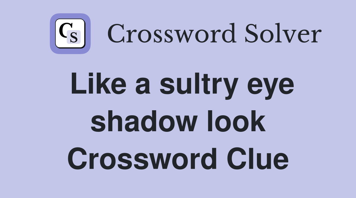 Like a sultry eye shadow look Crossword Clue