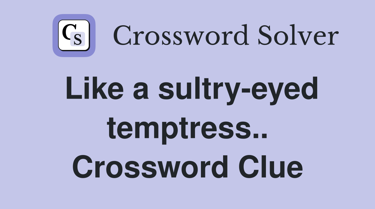 Like a sultry-eyed temptress.. Crossword Clue