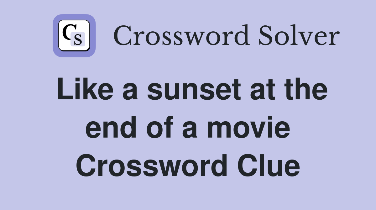 Like a sunset at the end of a movie Crossword Clue
