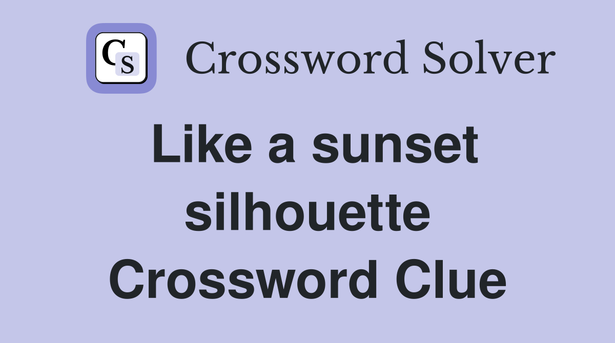 Like a sunset silhouette Crossword Clue