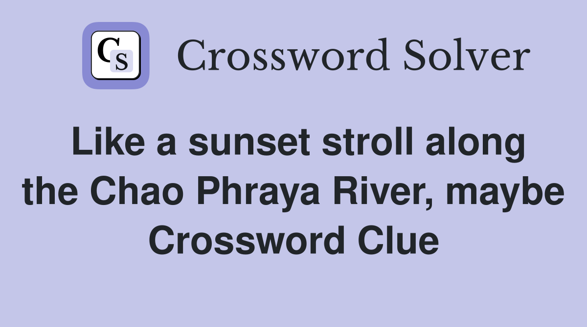 Like a sunset stroll along the Chao Phraya River, maybe Crossword Clue