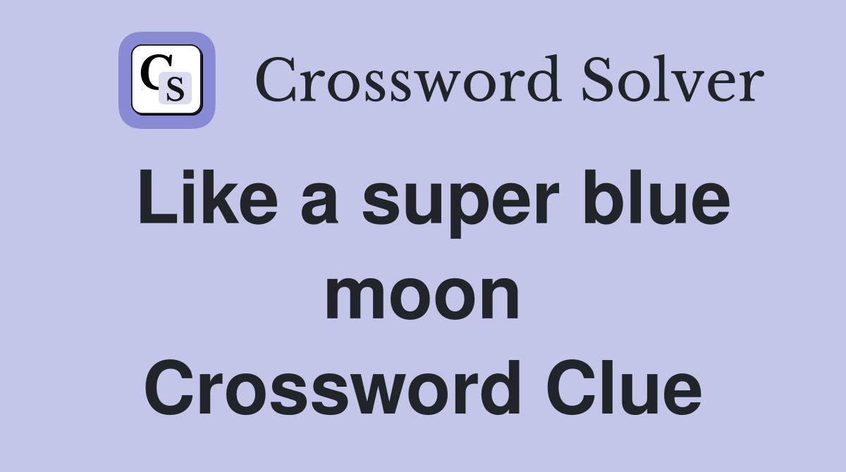 Like a super blue moon Crossword Clue