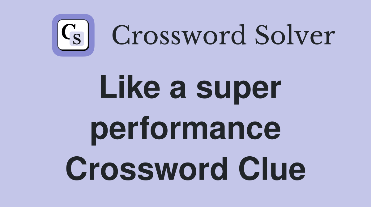 Like a super performance Crossword Clue