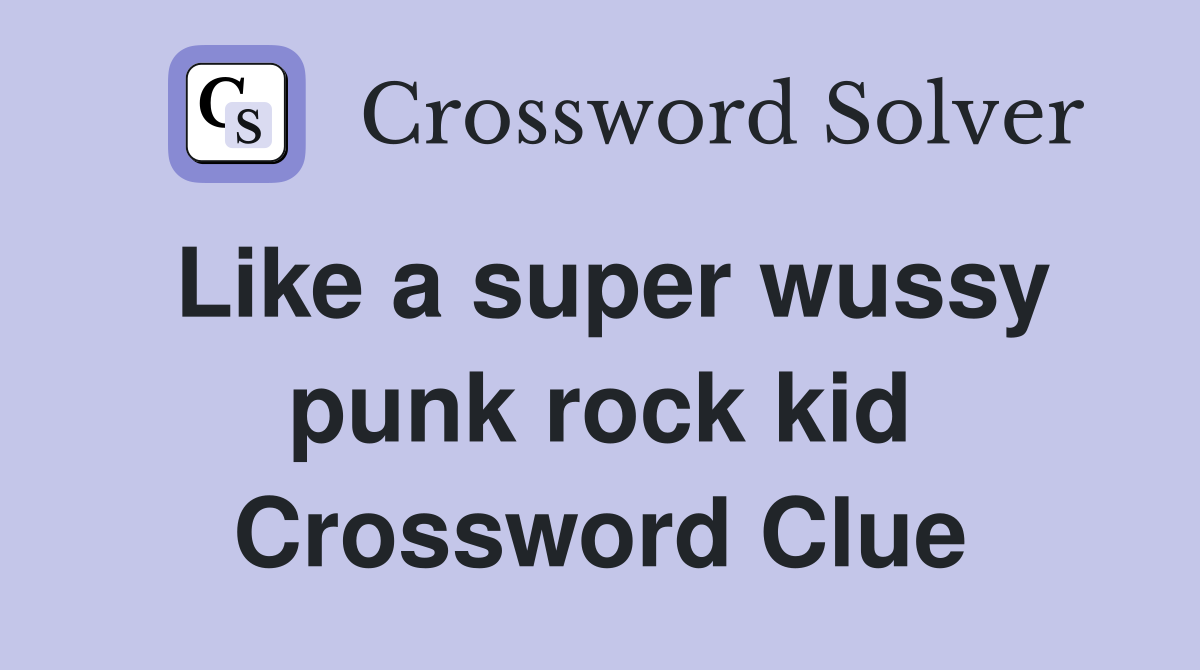Like a super wussy punk rock kid Crossword Clue