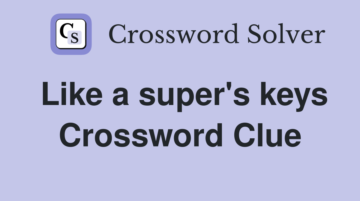 Like a super's keys Crossword Clue
