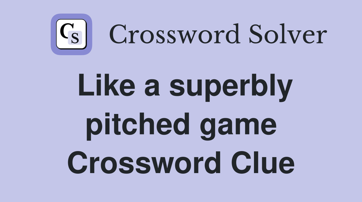 Like a superbly pitched game Crossword Clue