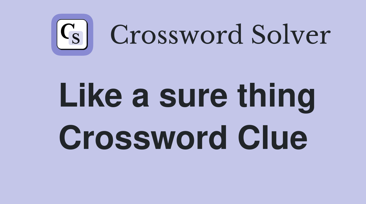 Like a sure thing Crossword Clue