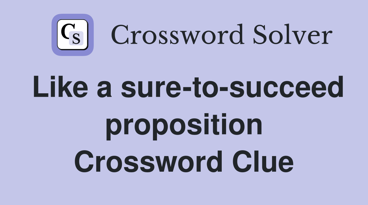 Like a sure-to-succeed proposition Crossword Clue