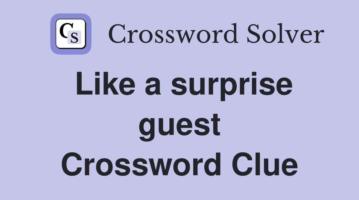 Like a surprise guest Crossword Clue