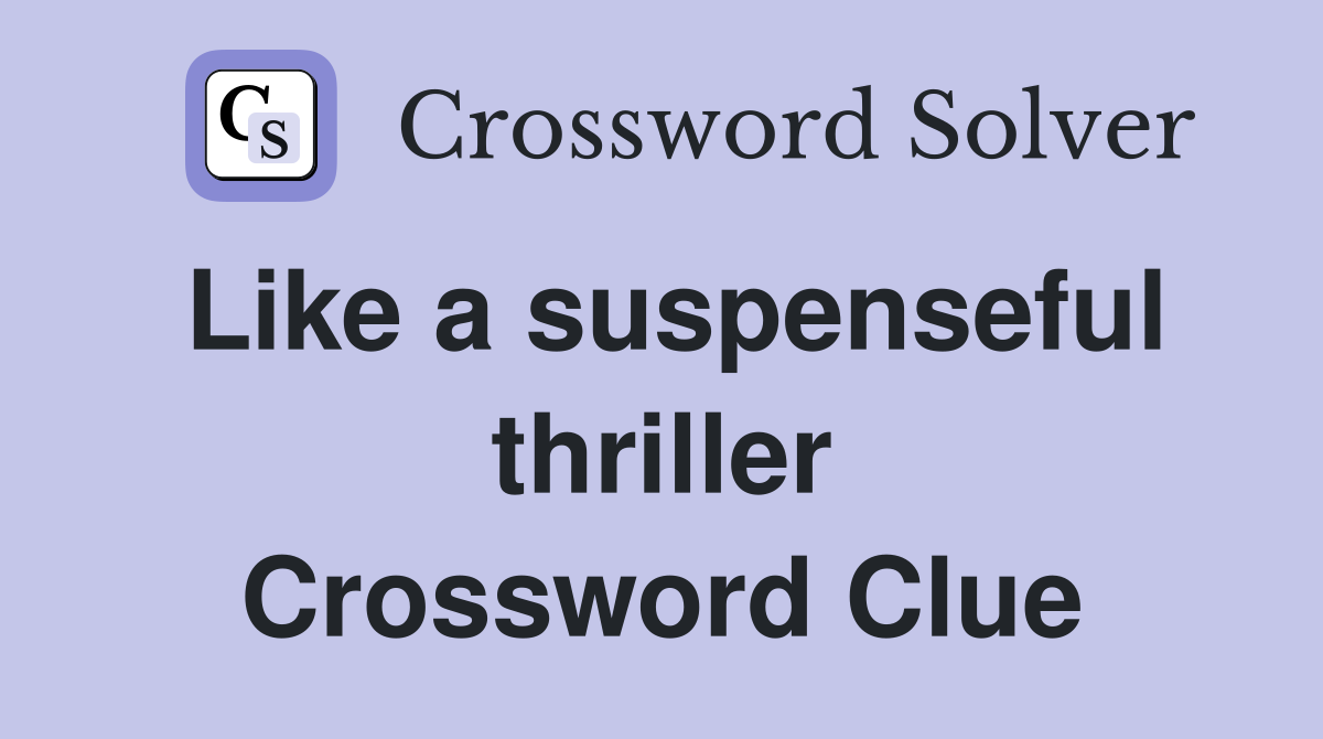 Like a suspenseful thriller Crossword Clue