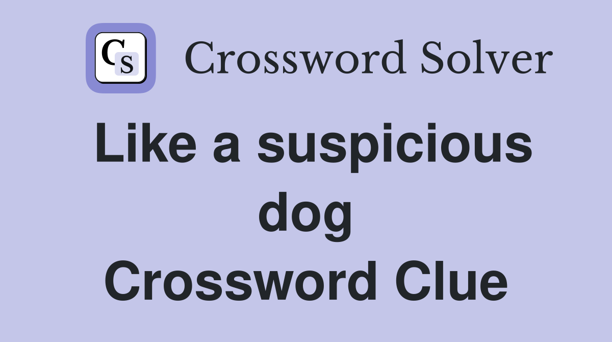 Like a suspicious dog Crossword Clue