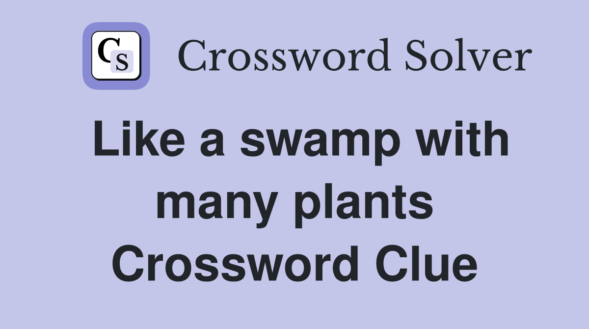 Like a swamp with many plants Crossword Clue