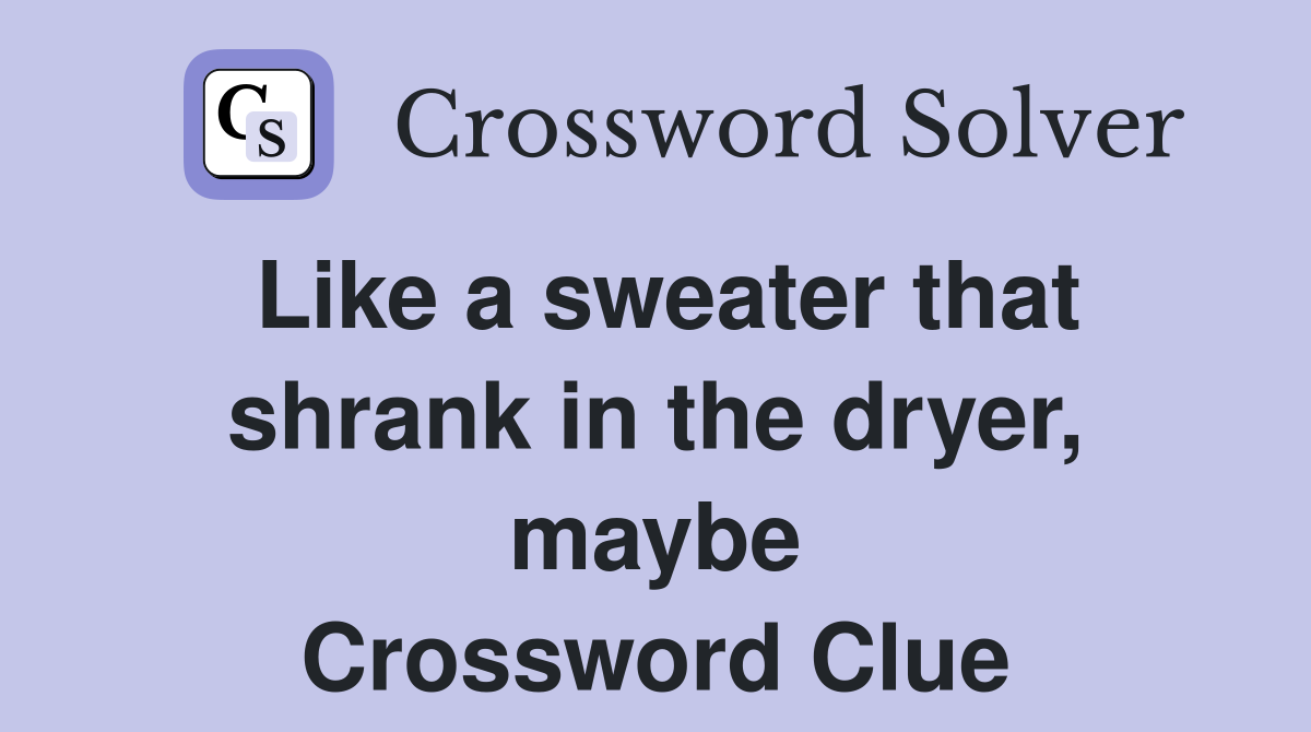 Like a sweater that shrank in the dryer, maybe Crossword Clue
