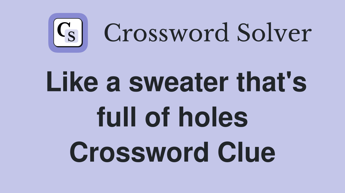 Like a sweater that's full of holes Crossword Clue