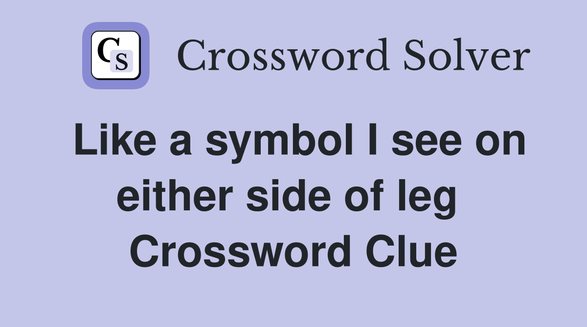 Like a symbol I see on either side of leg  Crossword Clue