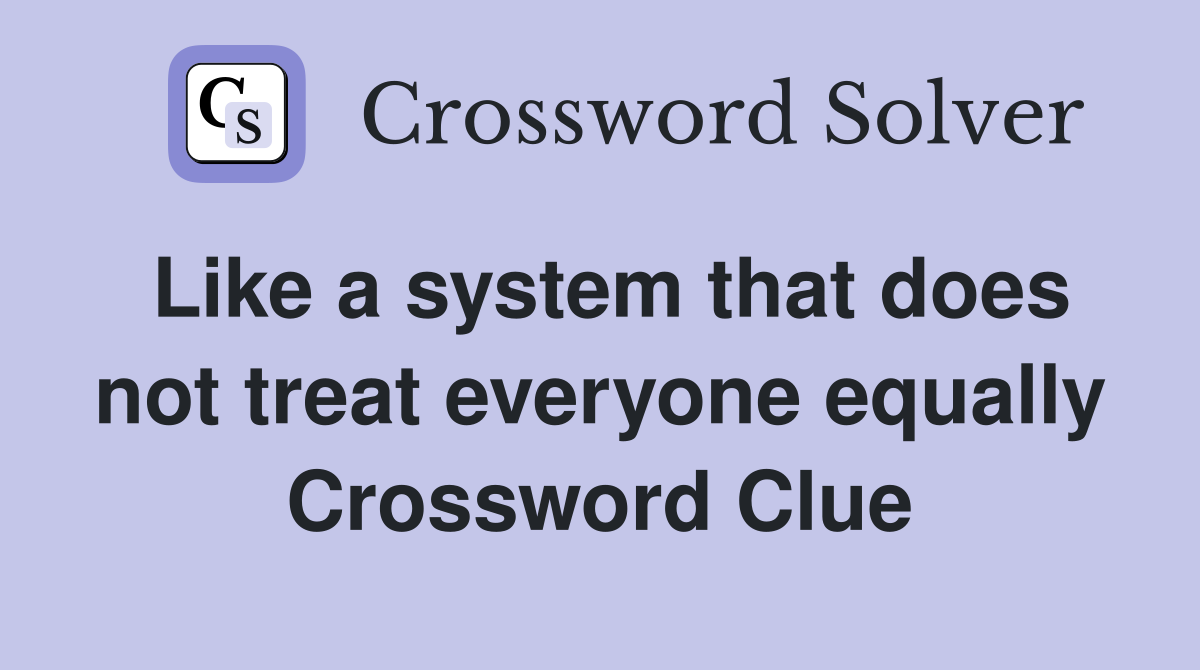 Like a system that does not treat everyone equally Crossword Clue