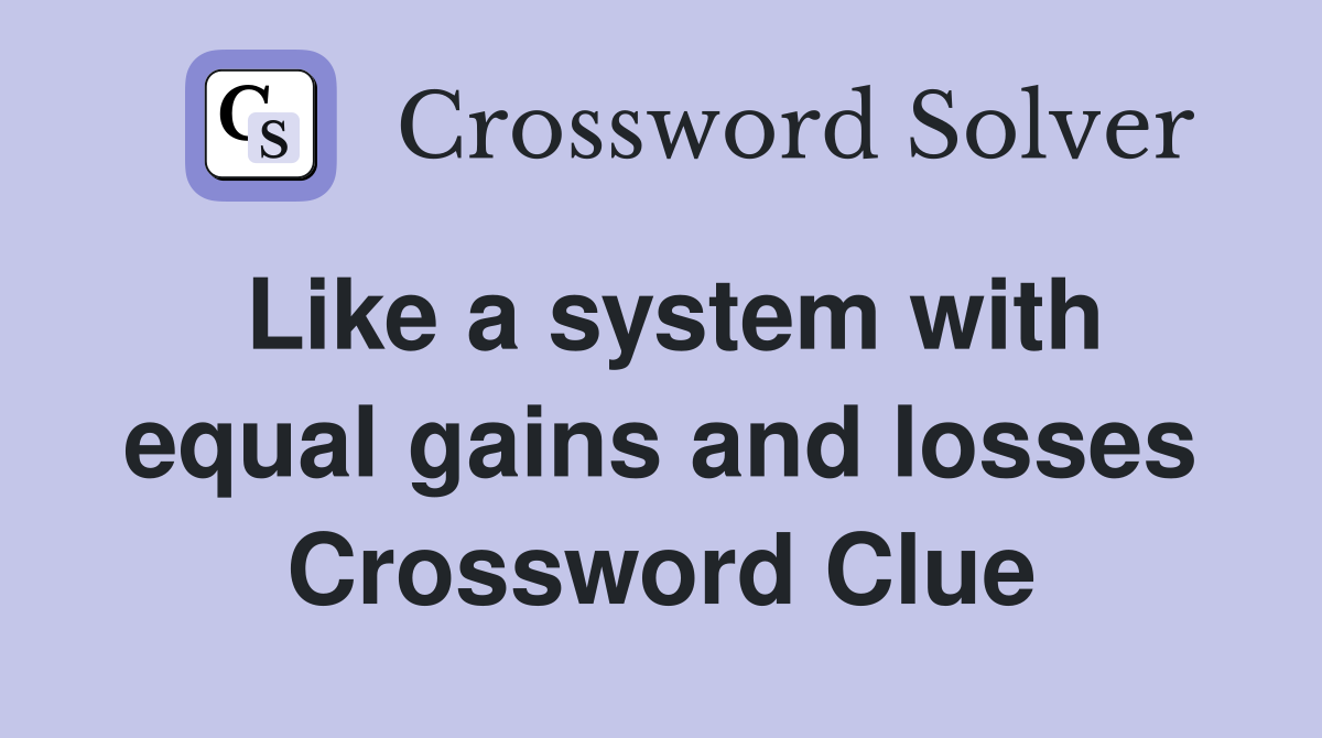 Like a system with equal gains and losses Crossword Clue