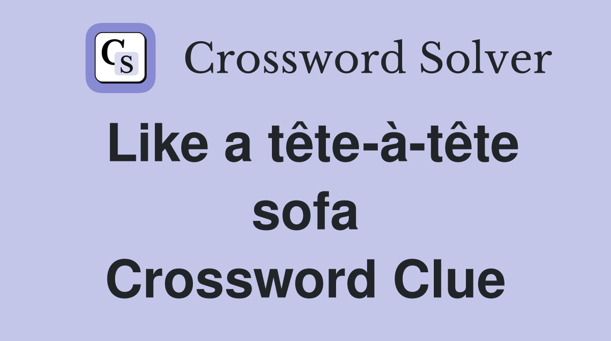 Like a tête-à-tête sofa Crossword Clue