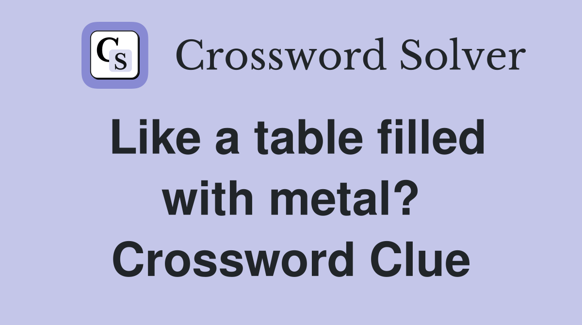 Like a table filled with metal? Crossword Clue