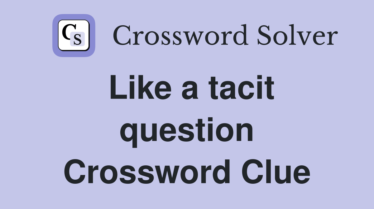 Like a tacit question Crossword Clue