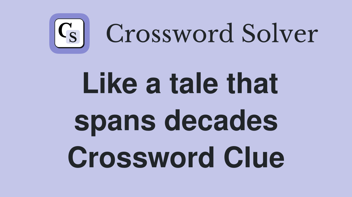 Like a tale that spans decades Crossword Clue