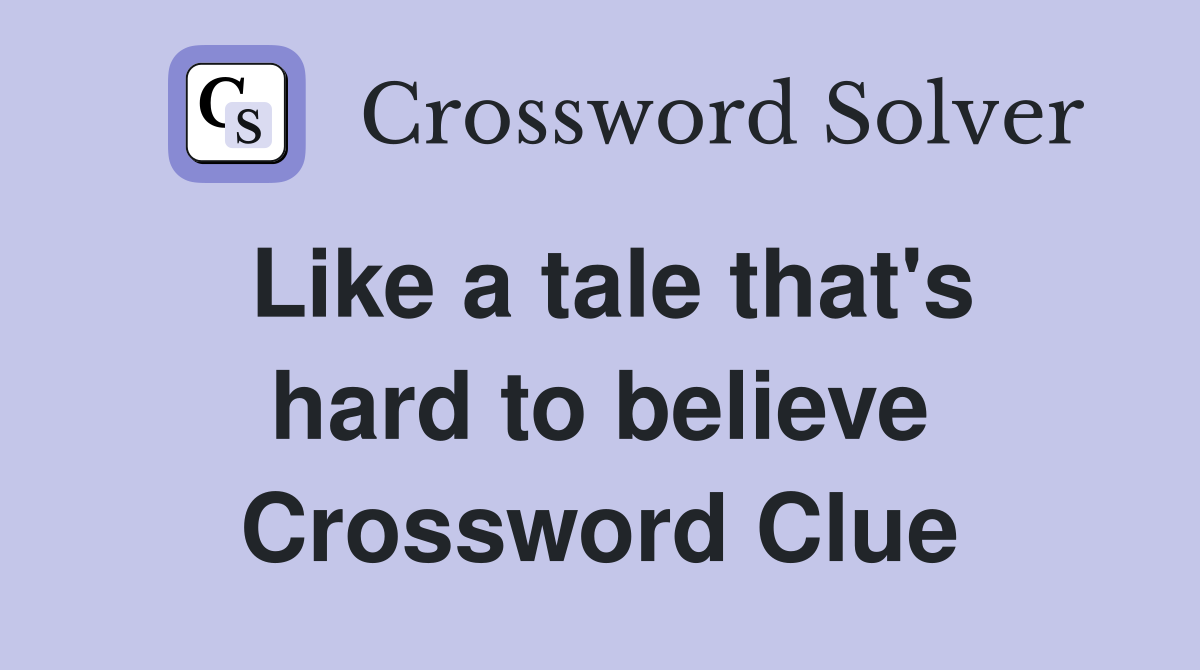 Like a tale that's hard to believe Crossword Clue