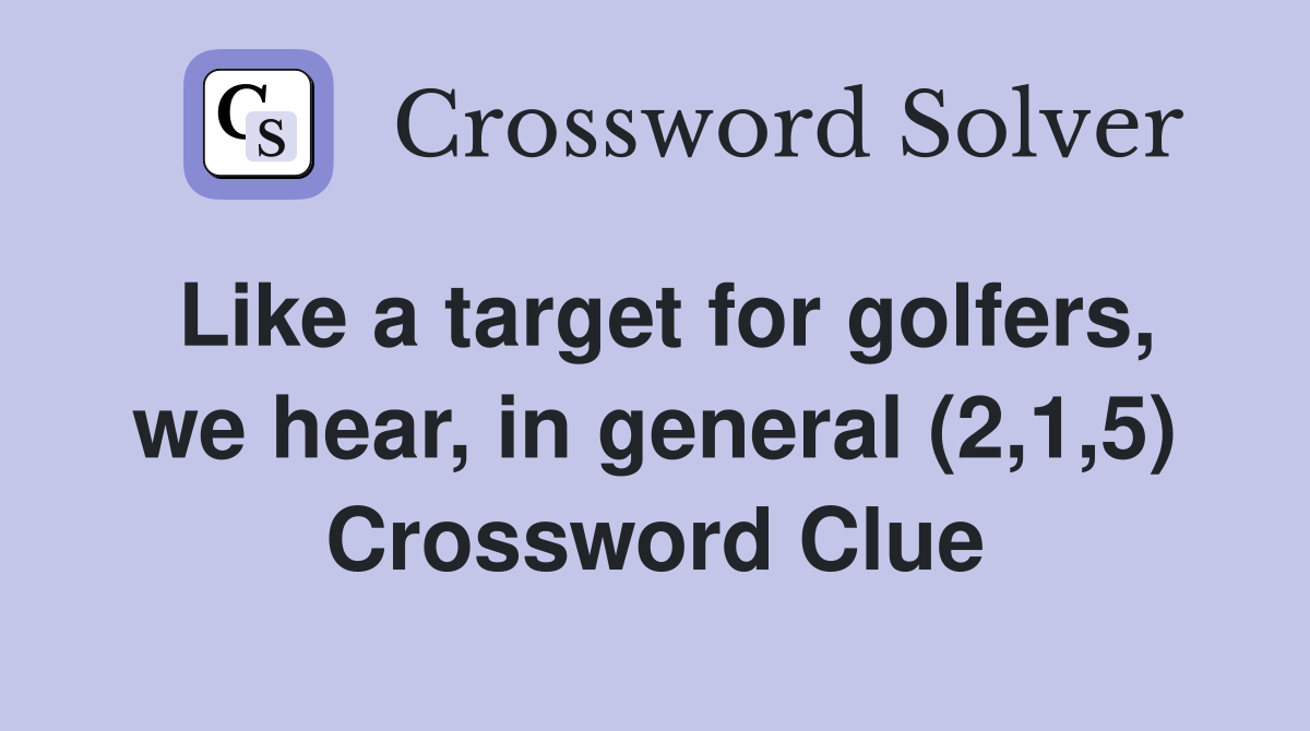 Like a target for golfers, we hear, in general (2,1,5) Crossword Clue
