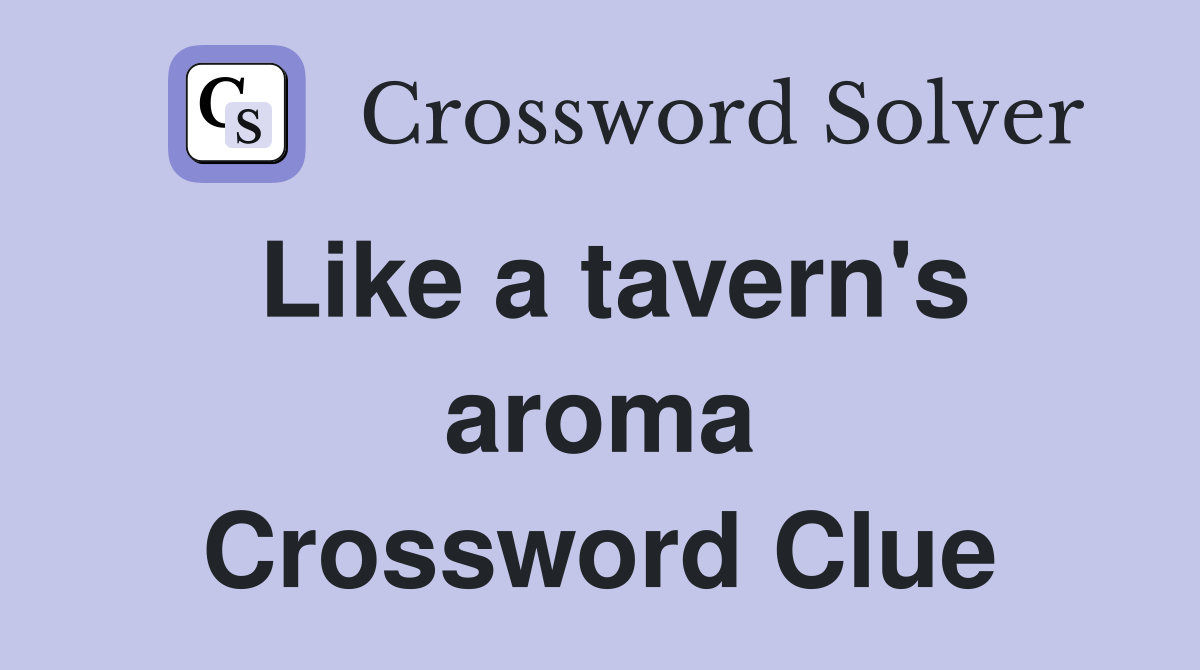 Like a tavern's aroma Crossword Clue
