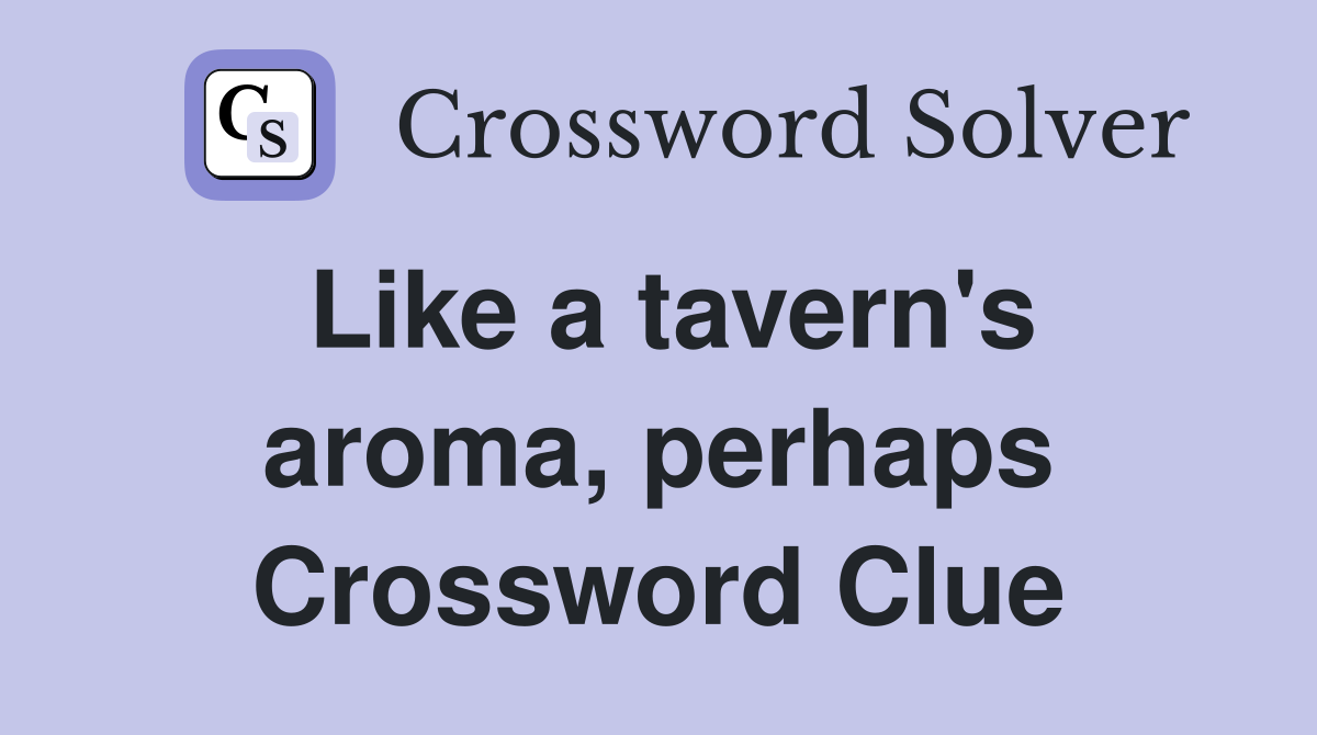 Like a tavern's aroma, perhaps Crossword Clue