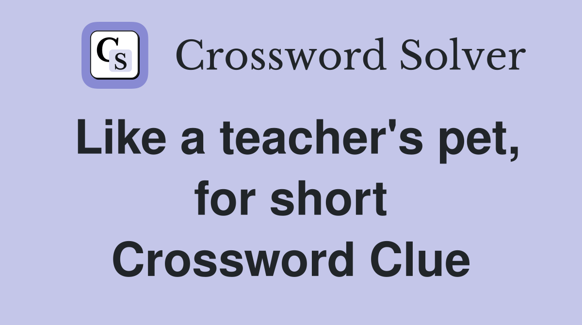 Like a teacher's pet, for short Crossword Clue